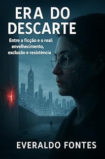 Livro Era do Descarte +50: Entre a Ficção e o Real: envelhecimento, exclusão e resistência