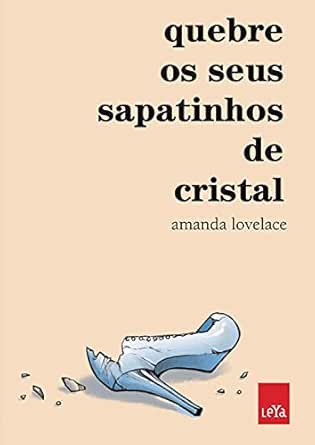 Amazon.com.br eBooks Kindle: Quebre os seus sapatinhos de cristal (Você é o  seu próprio conto de fadas), Lovelace, Amanda, Medeiros, Janaina, Fleck,  Debora