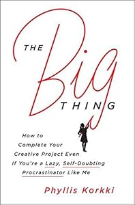 The Big Thing: How to Complete Your Creative Project Even if You're a Lazy, Self-Doubting Procrastinator Like Me book cover