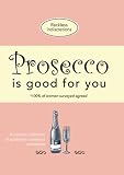Prosecco Is Good For You: A comical collection of quotes for prosecco princesses by Reckless Indiscretions