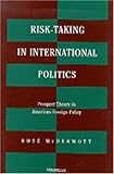 Risk-Taking in International Politics: Prospect Theory in American Foreign Policy