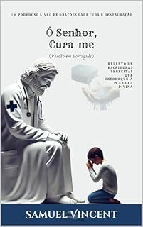 Livro Ó Senhor, Cura-me: Um Poderoso Livro de Orações para Cura e Restauração: Repleto de Escrituras Perfeitas que Desbloqueiam a Cura Divina (The Divine Prayer Series 3)
