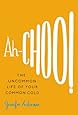 Ah-Choo!: The Uncommon Life of Your Common Cold