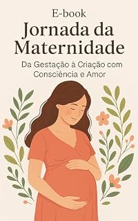 Livro E-book: Jornada da Maternidade - Da Gestação à Criação com Consciência e Amor