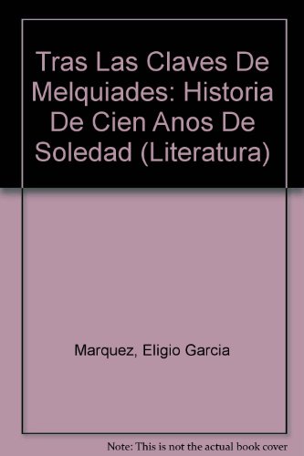 Tras Las Claves De Melquiades: Historia De Cien Anos De Soledad (Spanish Edition)
