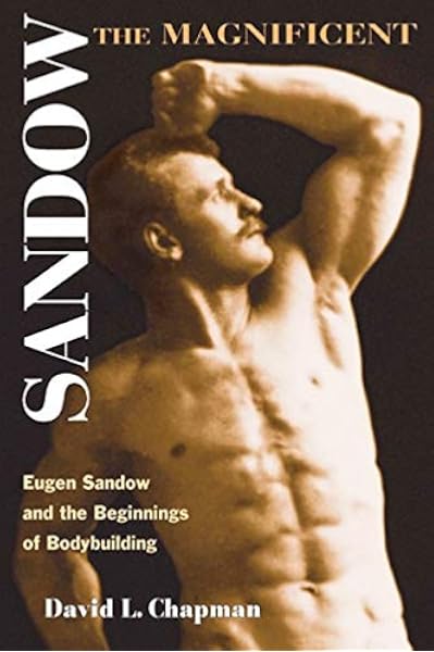 Sandow The Magnificent Eugen Sandow And The Beginnings Of Bodybuilding Chapman David L 9780252073069 Books Amazon Ca