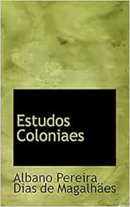 Estudos Coloniaes (Spanish Edition): Pereira Dias de Magalhaes, Albano:  9780559302336: Amazon.com: Books