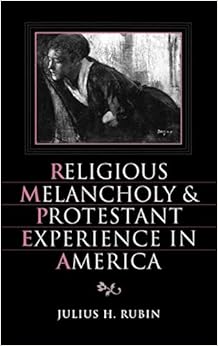 Religious Melancholy and Protestant Experience in America (Religion in America) Religious Melancholy and Protestant Experience in America (Religion in America)