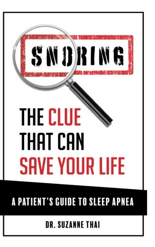 SNORING - The Clue That Could Save Your Life: A Patient's Guide To Sleep Apnea by Dr. Suzanne Thai