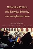 Nationalist Politics and Everyday Ethnicity in a Transylvanian Town