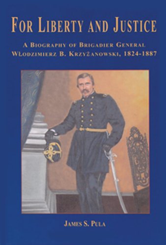 For Liberty and Justice: A Biography of Brigadier General Wlodzimierz B. Krzyzanowski, 1824-1887