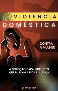 Livro Violência Doméstica Contra a Mulher: A solução para mulheres que buscam ajuda e justiça
