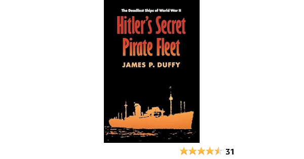 Hitler S Secret Pirate Fleet The Deadliest Ships Of World War Ii Duffy James P 9780803266520 Amazon Com Books