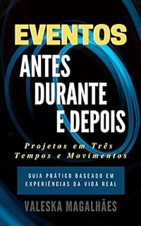 Livro EVENTOS: ANTES, DURANTE E DEPOIS - Projetos Em Três Tempos E Movimentos - Guia Prático Baseado em Experiências da Vida Real