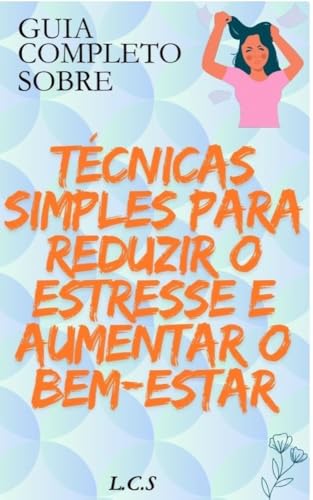 Guia completo sobre Técnicas Simples Para reduzir o Estresse e Aumentar ...