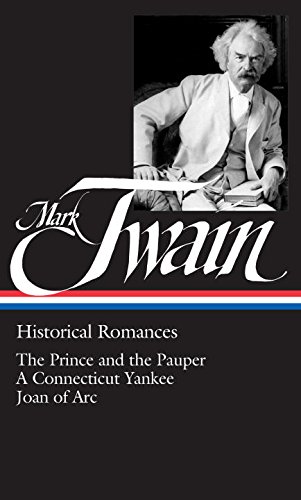 Mark Twain : Historical Romances : Prince & the Pauper / Connecticut Yankee in King Arthur's Court / Personal Recollections of Joan of Arc (Library of America)