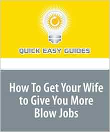 How To Get Your Wife to Give You More Blow Jobs: Quick Easy Guides