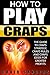 How To Play Craps: The Guide To Craps Strategy, Craps Rules and Craps Odds for Greater Profits by David Sanders
