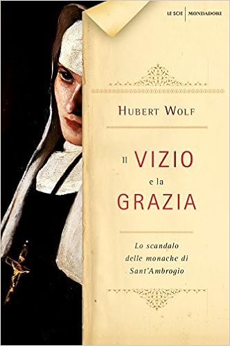 Hubert Wolf – Il vizio e la grazia. Lo scandalo delle monache di Sant’Ambrogio (2015)