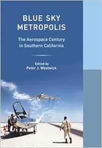Blue Sky Metropolis The Aerospace Century In Southern