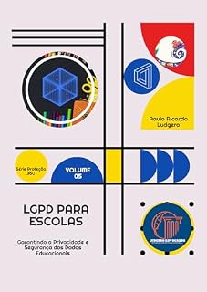Livro LGPD para Escolas: Garantindo a Privacidade e Segurança dos Dados Educacionais ("Série Proteção 360: Navegando na Era da LGPD" Livro 5)
