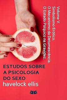 Livro Estudos sobre a Psicologia do Sexo: Volume V. Simbolismo Erótico. O Mecanismo da Detumescência. O Estado Psíquico na Gravidez.