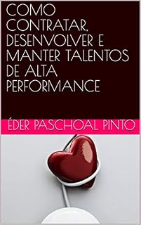 Livro COMO CONTRATAR, DESENVOLVER E MANTER TALENTOS DE ALTA PERFORMANCE