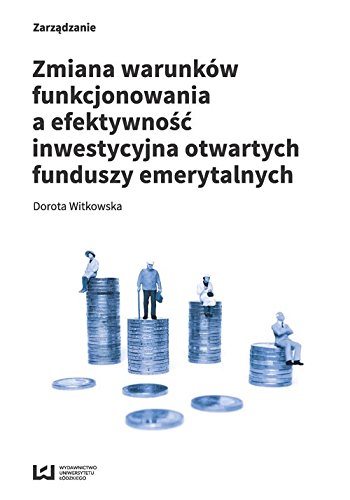 Zmiana warunkow funkcjonowania a efektywnosc inwestycyjna otwartych funduszy emerytalnych