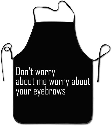 Don't Worry About Me Worry About Your Eyebrows Lock Edge Waterproof Durable String Adjustable Easy Care Cooking Apron Kitchen Apron For Women Men Chef