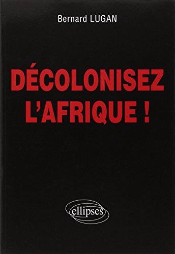 Decoloniser l'Afrique ! by Bernard Lugan