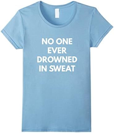 Womens No One Ever Drowned in Sweat t-shirt - Funny Gym Shirts Medium Baby Blue