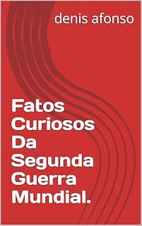 Livro Fatos Curiosos Da Segunda Guerra Mundial. (guerras curiosas Livro 1)