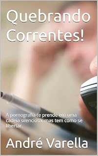 Livro Quebrando Correntes!: A pornografia te prende em uma cadeia silenciosa, mas tem como se libertar. (Vícios: Liberte-se!)
