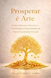Livro Prosperar é Arte: Como Lidar com o Sucesso e Transformar a Prosperidade em Pleno Crescimento Pessoal