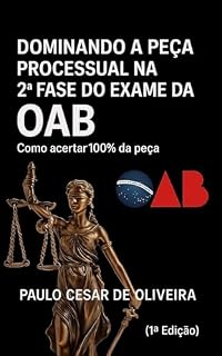 Livro DOMINANDO A PEÇA PROCESSUAL NA 2° FASE DO EXAME DA OAB: COMO ACERTAR 100% DA PEÇA PRÁTICA