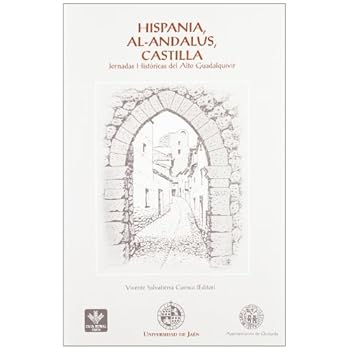 Hispania, Al-Andalus, Castilla: Jornadas históricas del Alto Guadalquivir (Colección Martínez de Mazas. Serie Estudios) Hispania, Al-Andalus, Castilla: Jornadas históricas del Alto Guadalquivir (Colección Martínez de Mazas. Serie Estudios)