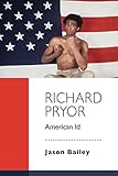 Richard Pryor: American Id by Jason Bailey