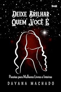 Livro Deixe brilhar quem você é: Poesias para Mulheres Livres e Inteiras