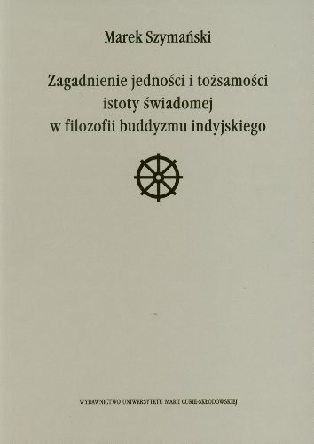 Zagadnienie jednosci i tozsamosci istoty swiadomej w filozofii buddyzmu indyjskiego