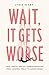 Wait, It Gets Worse: Love, Death, and My Transformation from Control Freak to Human Being by Lydia Slaby