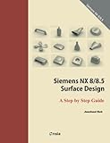 Siemens NX 8/8.5 Surface Design: A Step by Step Guide by Jaecheol Koh