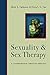 Sexuality and Sex Therapy: A Comprehensive Christian Appraisal by Mark A. Yarhouse, Erica S. N. Tan