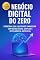 Livro Negócio Digital do Zero: Construa Sua Liberdade Financeira com Estratégias Simples e Inteligência Artificial