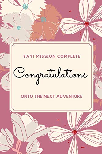 Congratulations ,Mission Complete ,Onto The Next Adventure: Great Notebook Journal Gift for Friends and Family to Share,120 pages ,Size 6''x9'' inches Blank Lined Notebook.