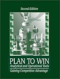 Plan to Win : Analytical and Operational Tools - Gaining Competitive Advantage, Nugent, John H., 0072931612