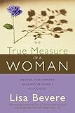 The True Measure Of A Woman: Discover your intrinsic value and see yourself as God does by Lisa Bevere