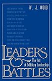 Leaders & Battles: The Art of Military Leadership by W. Wood