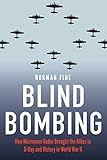 Blind Bombing: How Microwave Radar Brought the Allies to D-Day and Victory in World War II by Norman Fine