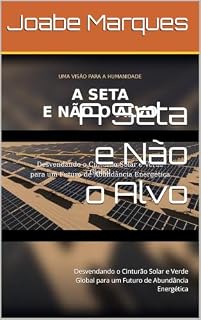 Livro A Seta e Não o Alvo: Desvendando o Cinturão Solar e Verde Global para um Futuro de Abundância Energética