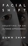 Facial Shift: Adjusting to an Altered Appearance by 